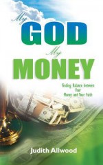 My God, My Money: Finding Balance Between Your Money and Your Faith - Judith Allwood, Helen Roman, Amy Cole