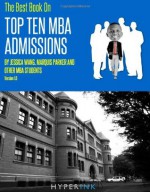 The Best Book On Top Ten MBA Admissions - David Santos, Frank Tobler, James Hu, Jessica Wang, Marquis Parker, Steven Rao, Brian Nguyen, Jeffrey Hu, Michael Medrano