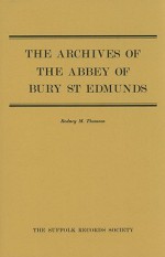 The Archives of the Abbey of Bury St Edmunds - Rodney M. Thomson