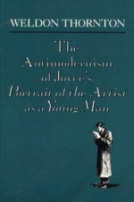 The Antimodernism of Joyce's Portrait of the Artist as a Young Man - Weldon Thornton