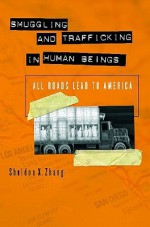 Smuggling and Trafficking in Human Beings: All Roads Lead to America - Sheldon X. Zhang