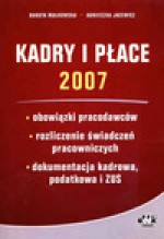 Kadry i płace 2007. Obowiązki pracodawców. Rozliczenie świadczeń pracowniczych. Dokumentacja kadrowa, podatkowa i ZUS. Wydanie 5. - Danuta Małkowska, Agnieszka Jacewicz