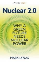 Nuclear 2.0: Why A Green Future Needs Nuclear Power - Mark Lynas