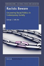 Racists Beware: Uncovering Racial Politics in the Post Modern Society - George J. Sefa Dei