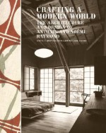 Crafting a Modern World: The Architecture and Design of Antonin and Noémi Raymond - William Whitaker, Ken Tadashi Oshima, Kenneth Frampton, Christine Vendredi-Auzanneau, Kurt Helfrich, Ann Luton, William Whitaker