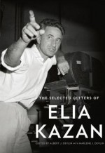 The Selected Letters of Elia Kazan - Elia Kazan, Albert J. Devlin