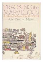 Tracking the marvelous: A life in the New York art world - John Bernard Myers