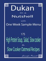 Dukan in a Nutshell with One week Sample Menu: 175 High Protein Soup, Salad, Slow cooker & Slow Cooker Oatmeal Recipes - Jennifer Prescott