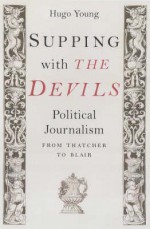 Supping with the Devils: Political Writing from Thatcher to Blair - Hugo Young