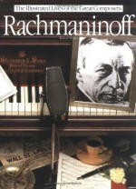 Rachmaninoff (Illustrated Lives of the Great Composers) - Robert Matthew-Walker