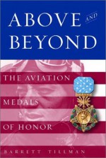 Above and Beyond: The Aviation Medals of Honor - Barrett Tillman