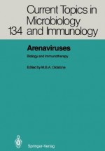 Arenaviruses: Volume 1: Biology and Immunotherapy (Current Topics in Microbiology and Immunology) - Michael B.A. Oldstone