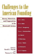 Challenges to the American Founding: Slavery, Historicism, and Progressivism in the Nineteenth Century - Ronald J. Pestritto