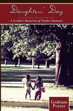 Daughters' Day: A Father's Memories of Tender Moments - Graham Porter