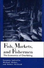 Fish, Markets, and Fishermen: The Economics Of Overfishing - Suzanne Iudicello, Michael Weber, Robert Wieland, Center for Marine Conservation, Michael L. Weber