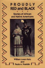 Proudly Red and Black: Stories of African and Native Americans - William Loren Katz, Paula A. Franklin