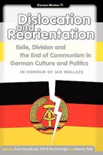 Dislocation and Reorientation: Exile, Division and the End of Communism in German Culture and Politics. - Alex Goodbody, Pol O Dochartaigh, Dennis Tate