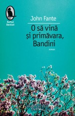 O sa vina si primavara, Bandini - John Fante, Vali Florescu