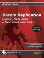 Oracle Replication: Expert Methods for Robust Data Sharing (Oracle In-Focus series) - John Garmany, Robert G. Freeman, Don Burleson