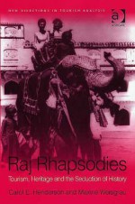 Raj Rhapsodies: Tourism, Heritage and the Seduction of History - Carol E. Henderson