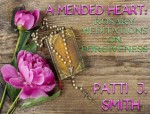 A Mended Heart - Rosary Meditations on Forgiveness - Patti J. Smith