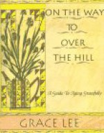 On the Way to Over the Hill: A Guide to Aging Gracefully - Grace Lee