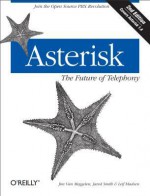 Asterisk: The Future of Telephony: The Future of Telephony - Jim Meggelen, Jared Smith, Leif Madsen