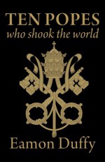 Ten Popes Who Shook the World - Eamon Duffy