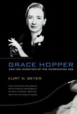 By Kurt W. Beyer Grace Hopper and the Invention of the Information Age (Lemelson Center Studies in Invention and Inno (Reprint) [Paperback] - Kurt W. Beyer