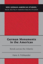 German Monuments in the Americas: Bonds Across the Atlantic - Hans A. Pohlsander