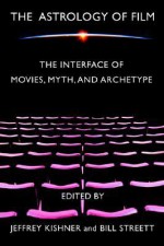 The Astrology of Film: The Interface of Movies, Myth, and Archetype - Bill Streett