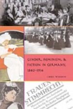 Gender, Feminism, & Fiction in Germany, 1840-1914 - Chris Weedon