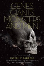 Genes, Giants, Monsters, and Men: The Surviving Elites of the Cosmic War and Their Hidden Agenda - Joseph P. Farrell