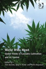 World Wide Weed: Global Trends in Cannabis Cultivation and Its Control - Gary W. Potter, Gary Potter, Martin Bouchard