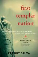 First Templar Nation: How the Knights Templar Created Europe's First Nation-state - Freddy Silva