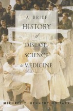 A Brief History Of Disease, Science And Medicine - Michael Hawke