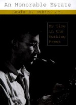 An Honorable Estate: My Time In The Working Press - Louis D. Rubin Jr.