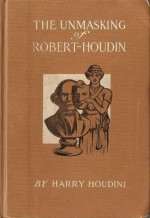 The Unmasking of Robert-Houdin by Harry Houdini - Harry Houdini