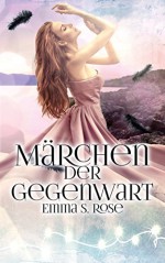 Märchen der Gegenwart - Emma S. Rose, Sarah Buhr