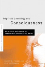 Implicit Learning and Consciousness: An Empirical, Philosophical and Computational Consensus in the Making - Robert French