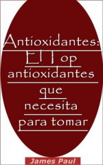 Antioxidantes: El Top antioxidantes que necesita para tomar - James Paul