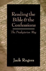 Reading the Bible and the Confessions: The Presbyterian Way - Jack Bartlett Rogers