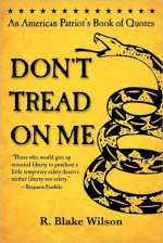 Don't Tread On Me: An American Patriot's Book of Quotes - R. Blake Wilson, Abraham Lincoln, Thomas Jefferson