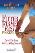 The Gold Coast Cure's Fitter, Firmer, Faster Program: Get a Killer Body Without Killing Yourself - Ivy Larson, Ivy Ingram Larson