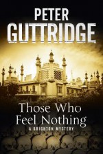 Those Who Feel Nothing: A Brighton-Based Mystery - Peter Guttridge