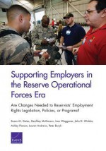 Supporting Employers in the Reserve Operational Forces Era: Are Changes Needed to Reservists Employment Rights Legislation, Policies, or Programs? - Susan M Gates, Geoffrey McGovern, Ivan Waggoner, John D. Winkler, Ashley Pierson, Lauren Andrews, Peter Buryk