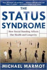 The Status Syndrome: How Social Standing Affects Our Health and Longevity - Michael Marmot