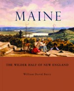 Maine: The Wilder Half of New England - William David Barry