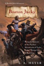 Boston Jacky: Being an Account of the Further Adventures of Jacky Faber, Taking Care of Business - L.A. Meyer