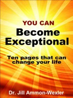 You Can BECOME EXCEPTIONAL: 10 Pages That Can Change Your Life - Jill Ammon-Wexler